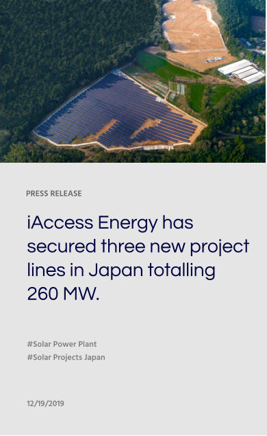 PRESS RELEASE iAccess Energy has secured three new project lines in Japan totalling 260 MW. #Solar Power Plant #Solar Projects Japan 12/19/2019